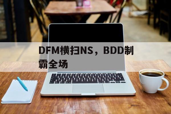 DFM横扫NS，BDD制霸全场
